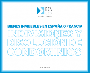 Indivisiones y disolución de condominios implicando bienes inmuebles en España o Francia